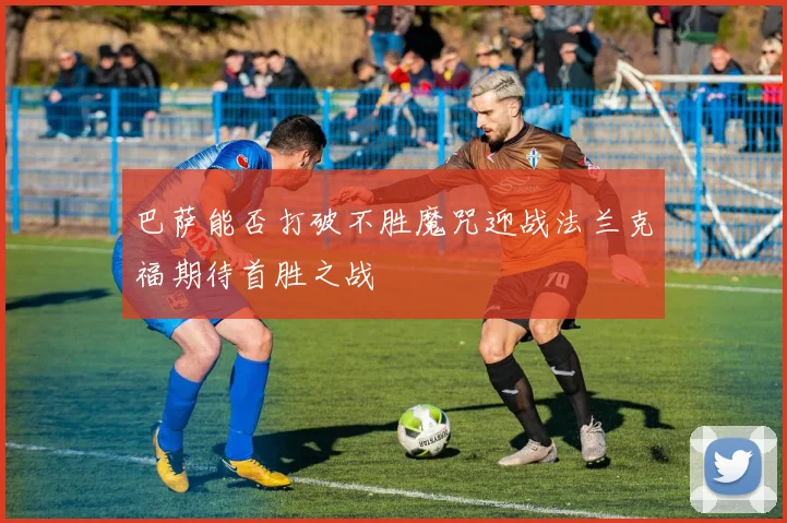 巴萨能否打破不胜魔咒迎战法兰克福期待首胜之战