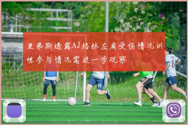 里弗斯透露AJ格林左肩受伤情况训练参与情况需进一步观察